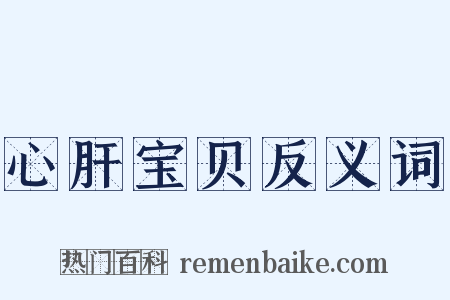 心肝宝贝反义词是什么意思的图片